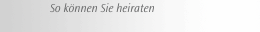 So können Sie heiraten